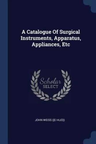 A Catalogue Of Surgical Instruments, Apparatus, Appliances, Etc