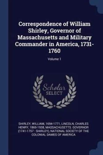 Correspondence of William Shirley, Governor of Massachusetts and Military Commander in America, 1731-1760; Volume 1