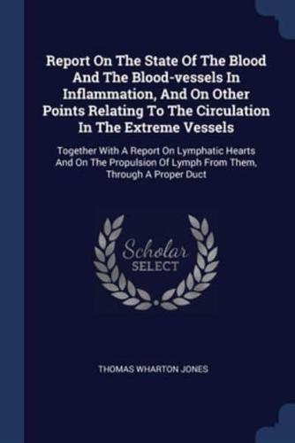 Report On The State Of The Blood And The Blood-Vessels In Inflammation, And On Other Points Relating To The Circulation In The Extreme Vessels