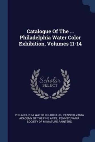 Catalogue Of The ... Philadelphia Water Color Exhibition, Volumes 11-14