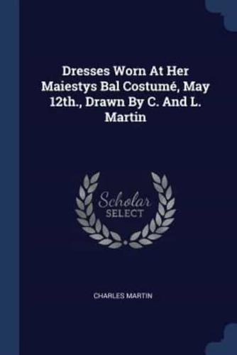 Dresses Worn At Her Maiestys Bal Costumé, May 12Th., Drawn By C. And L. Martin