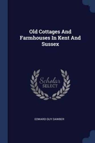 Old Cottages And Farmhouses In Kent And Sussex