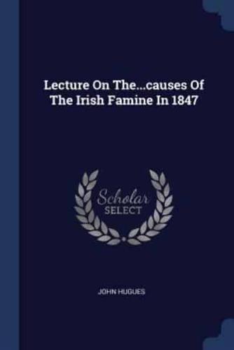 Lecture On The...causes Of The Irish Famine In 1847