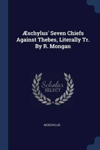 Æschylus' Seven Chiefs Against Thebes, Literally Tr. By R. Mongan