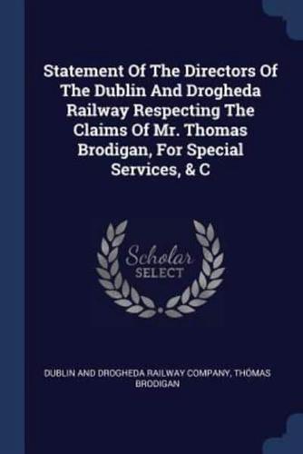 Statement Of The Directors Of The Dublin And Drogheda Railway Respecting The Claims Of Mr. Thomas Brodigan, For Special Services, & C