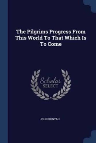 The Pilgrims Progress From This World To That Which Is To Come