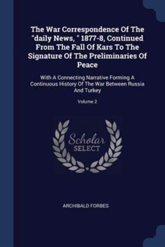 The War Correspondence Of The "Daily News, " 1877-8, Continued From The Fall Of Kars To The Signature Of The Preliminaries Of Peace