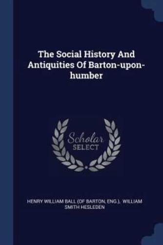 The Social History And Antiquities Of Barton-Upon-Humber