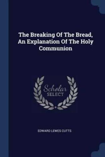 The Breaking Of The Bread, An Explanation Of The Holy Communion