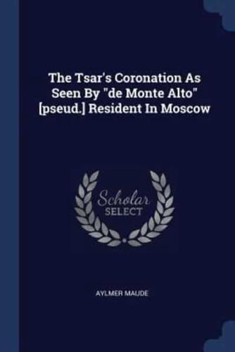 The Tsar's Coronation As Seen By De Monte Alto [Pseud.] Resident In Moscow
