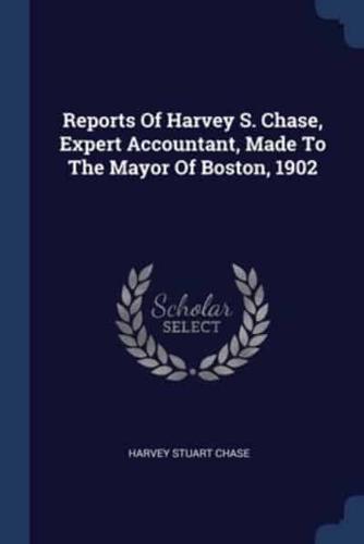 Reports Of Harvey S. Chase, Expert Accountant, Made To The Mayor Of Boston, 1902