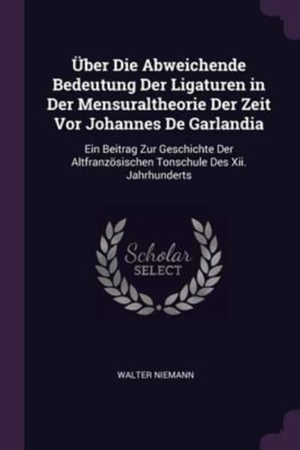 Über Die Abweichende Bedeutung Der Ligaturen in Der Mensuraltheorie Der Zeit Vor Johannes De Garlandia