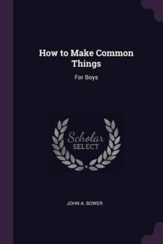 How to Make Common Things