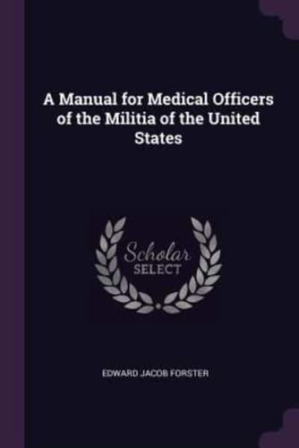 A Manual for Medical Officers of the Militia of the United States
