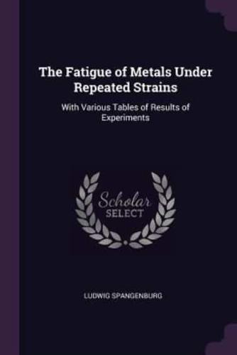 The Fatigue of Metals Under Repeated Strains