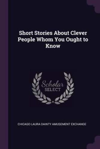 Short Stories About Clever People Whom You Ought to Know