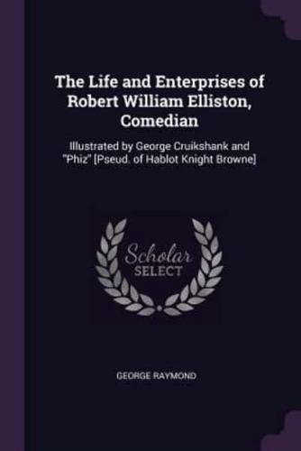 The Life and Enterprises of Robert William Elliston, Comedian