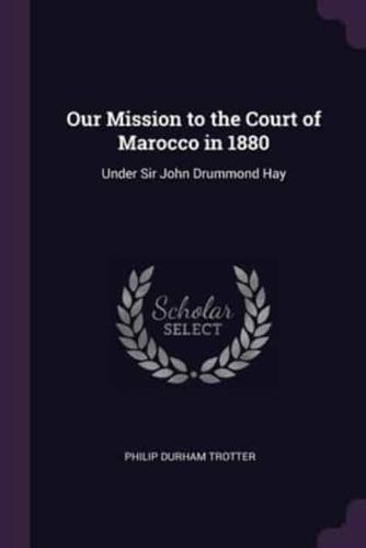 Our Mission to the Court of Marocco in 1880
