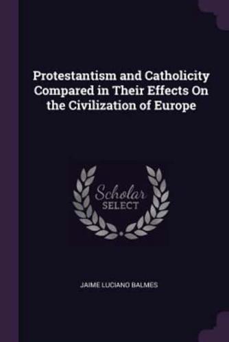 Protestantism and Catholicity Compared in Their Effects On the Civilization of Europe