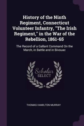 History of the Ninth Regiment, Connecticut Volunteer Infantry, "The Irish Regiment," in the War of the Rebellion, 1861-65