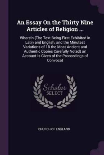 An Essay On the Thirty Nine Articles of Religion ...