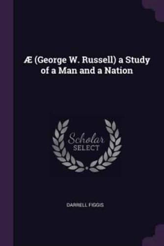 Æ (George W. Russell) a Study of a Man and a Nation