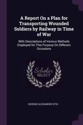 A Report On a Plan for Transporting Wounded Soldiers by Railway in Time of War