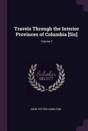 Travels Through the Interior Provinces of Columbia [Sic]; Volume 2