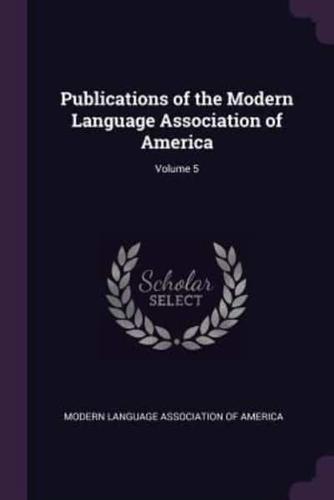 Publications of the Modern Language Association of America; Volume 5