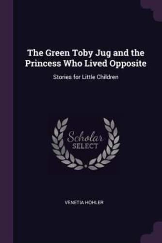 The Green Toby Jug and the Princess Who Lived Opposite