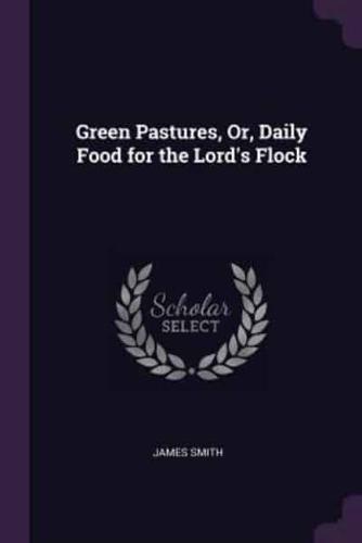 Green Pastures, Or, Daily Food for the Lord's Flock