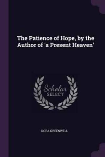 The Patience of Hope, by the Author of 'A Present Heaven'