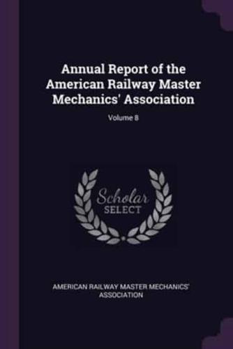Annual Report of the American Railway Master Mechanics' Association; Volume 8