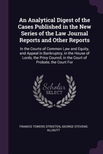 An Analytical Digest of the Cases Published in the New Series of the Law Journal Reports and Other Reports