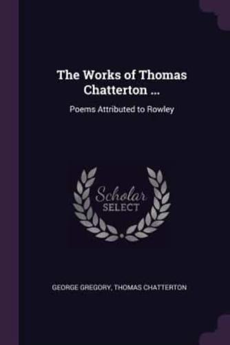 The Works of Thomas Chatterton ...