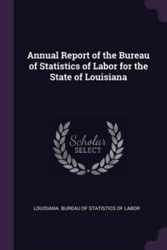 Annual Report of the Bureau of Statistics of Labor for the State of Louisiana