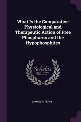 What Is the Comparative Physiological and Therapeutic Action of Free Phosphorus and the Hypophosphites