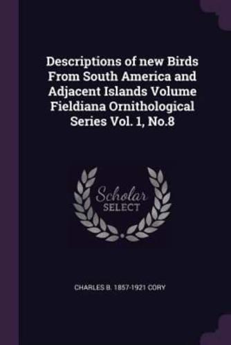 Descriptions of New Birds From South America and Adjacent Islands Volume Fieldiana Ornithological Series Vol. 1, No.8