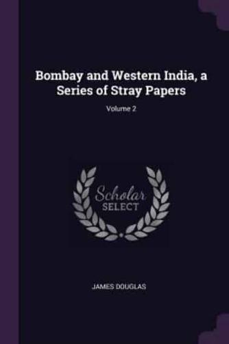 Bombay and Western India, a Series of Stray Papers; Volume 2