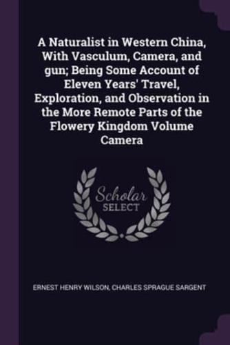 A Naturalist in Western China, With Vasculum, Camera, and Gun; Being Some Account of Eleven Years' Travel, Exploration, and Observation in the More Remote Parts of the Flowery Kingdom Volume Camera