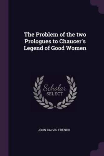 The Problem of the Two Prologues to Chaucer's Legend of Good Women