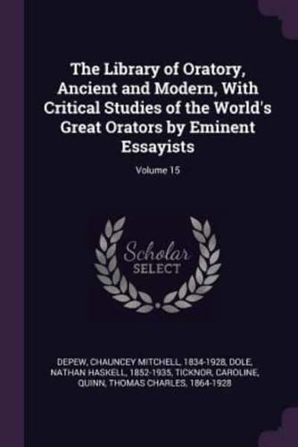The Library of Oratory, Ancient and Modern, With Critical Studies of the World's Great Orators by Eminent Essayists; Volume 15