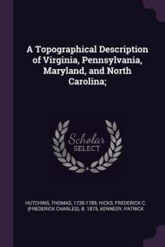 A Topographical Description of Virginia, Pennsylvania, Maryland, and North Carolina;