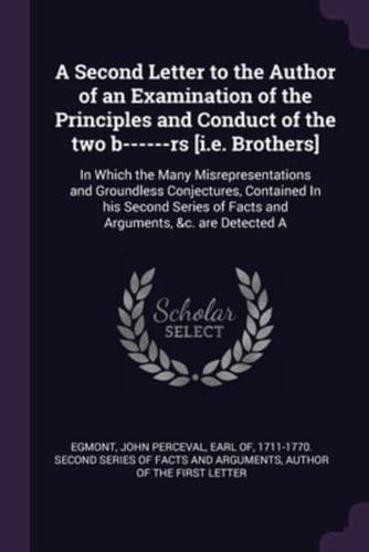 A Second Letter to the Author of an Examination of the Principles and Conduct of the Two B------Rs [I.e. Brothers]