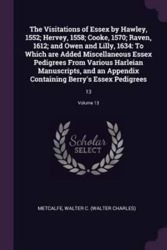 The Visitations of Essex by Hawley, 1552; Hervey, 1558; Cooke, 1570; Raven, 1612; and Owen and Lilly, 1634