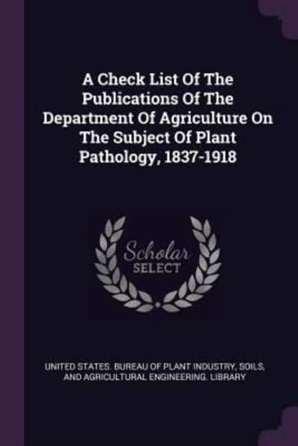 A Check List of the Publications of the Department of Agriculture on the Subject of Plant Pathology, 1837-1918