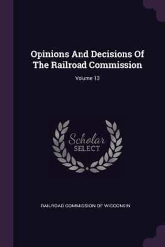 Opinions And Decisions Of The Railroad Commission; Volume 13