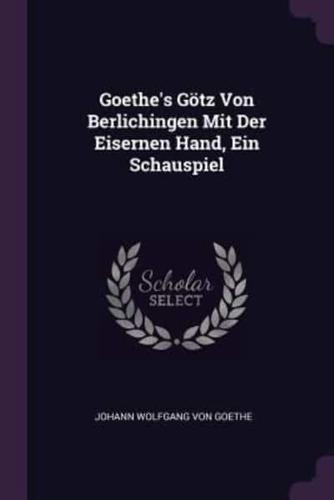 Goethe's Götz Von Berlichingen Mit Der Eisernen Hand, Ein Schauspiel