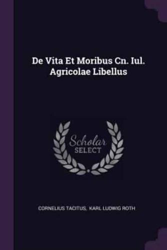 De Vita Et Moribus Cn. Iul. Agricolae Libellus
