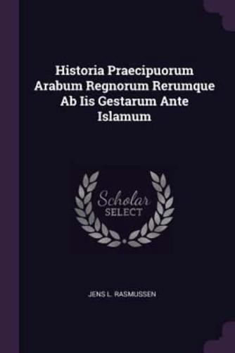 Historia Praecipuorum Arabum Regnorum Rerumque Ab Iis Gestarum Ante Islamum